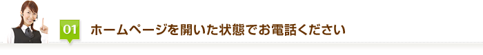 ホームページを開いた状態でお電話下さい