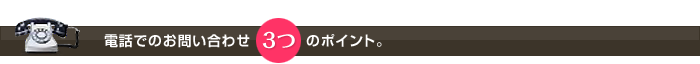 電話でのお問い合わせ３つのポイント