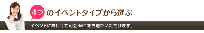 4つのイベントタイプから選ぶ　イベントにあわせて司会・MCをお選びいただけます。